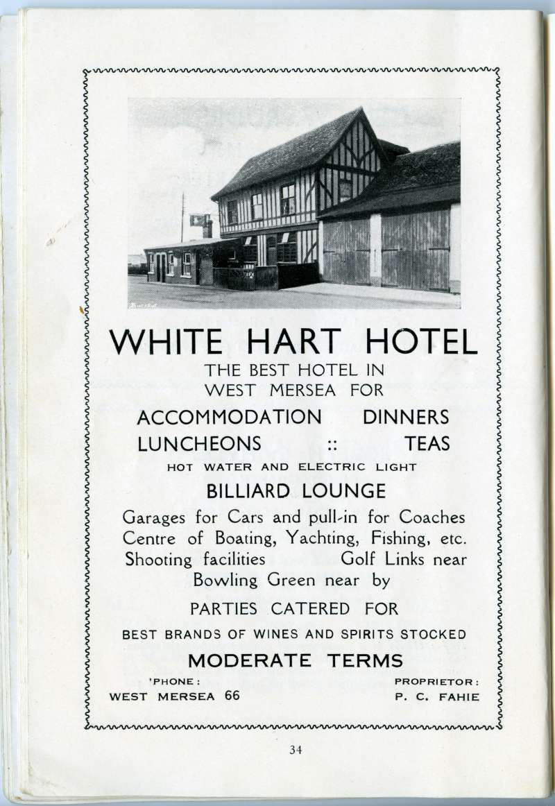  West Mersea Official Guide. Page 34. White Hart Hotel. Proprietor P.C. Fahie. Telephone West Mersea 66. 
Cat1 Books-->Mersea Guides-->1935 Cat2 Mersea-->Pubs