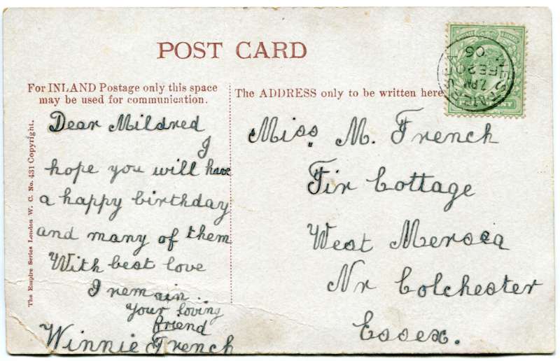 Postcard to Miss Mildred French, Fir Cottage, West Mersea from Winnie French. Posted West Mersea 20 February 1906. See RUD_FAM_111 for the front. 
Cat1 Museum-->Cards, captions Cat2 Families-->French