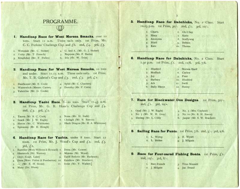  West Mersea Regatta Programme 1919. Pages 2 and 3.

1. Handicap Race for West Mersea Smacks over 10 tons.

- 1. WENONAH (C. Stoker), 2. UNITY (T. French), 3. KINGFISHER (F. Pullen), 4. G. and A. (G.J.Stoker), 5. NEPTUNE (F. Banks), 6. IRIS (W. Trim).

2. Handicap Race for West Mersea Smacks 10 tons and under.

- 1. DEERHOUND (E. Cook), 2. WATERWITCH (Carter), 3. VALENTINE (G. ...
Cat1 Mersea-->Regatta-->Books Papers