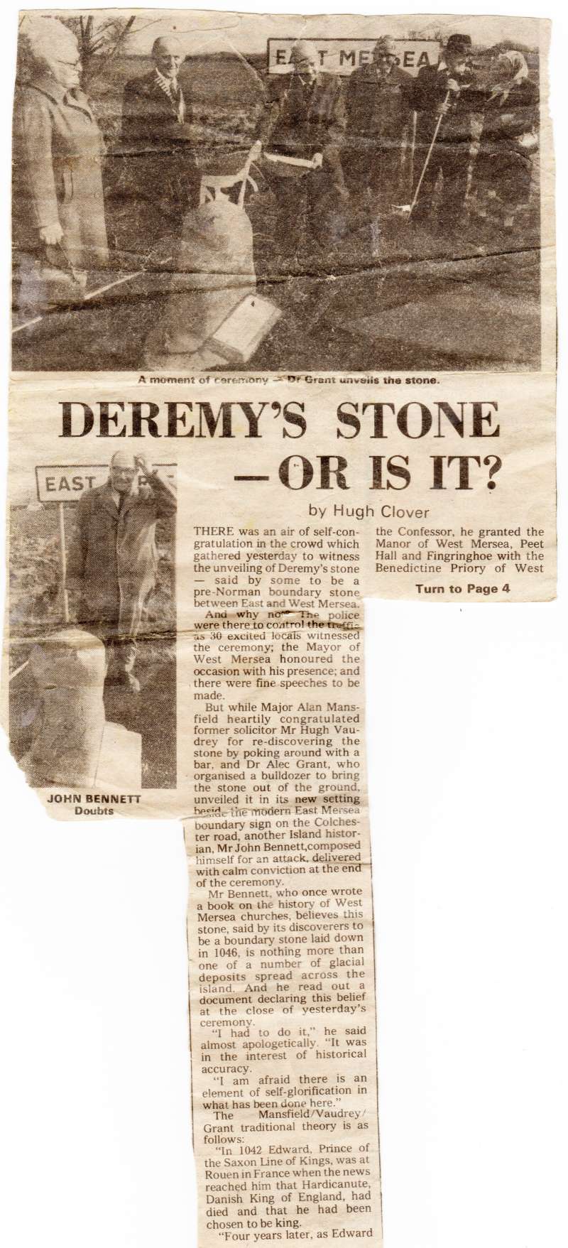  Deremy's Stone, or is it? by Hugh Glover.

Top photo - A moment of ceremony - Dr Grant unveils the stone.

Left photo: John Bennett. Doubts.




Crowd gathered to witness the unveiling of Deremy's stone - said by some to be a pre-Norman boundary stone between East and West Mersea.

Among those present - Major Alan Mansfield, Hugh Vaudrey, Dr Alec Grant and John ...
Cat1 Mersea-->East