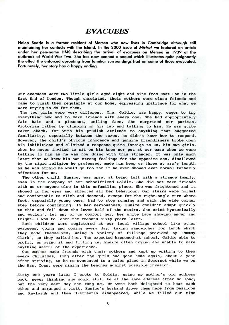  Mistral. Journal of the Mersea Island Society. 2002 Page 8.


Evacuees by Helen Searle ( HMS )


 
Helen Searle is a former resident of Mersea who now lives in Cambridge although still maintaining her contacts with the Island. In the 2000 issue of Mistral we featured an article under her pen-name HMS describing the arrival of evacuees on Mersea in 1939 at the outbreak of World War ...
Cat1 Books-->Mistral Cat2 War-->World War 2