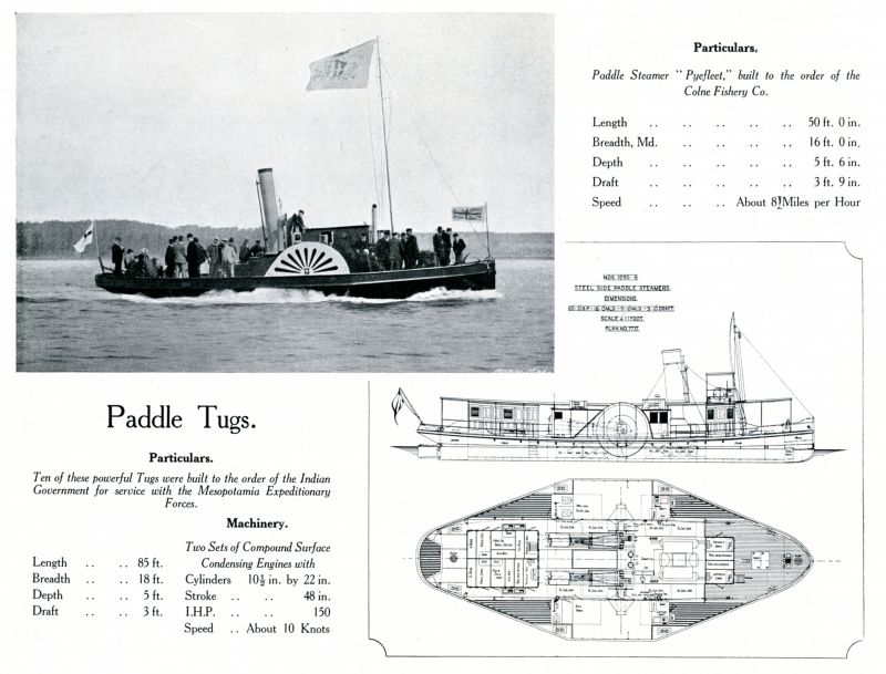 Click to Slide Show


 Paddle Steamer PYEFLEET built to the order of the Colne Fishery Company.

Paddle Tugs --- 10 built to the order of the Indian Government for service with the Mesopotamia Expeditionary Forces. Yard Numbers 1293 to 1296.

A page from the Otto Andersen catalogue.

PYEFLEET CK28 Official No. 104489. 
Cat1 Places-->Wivenhoe-->Shipyards Cat2 Fishing