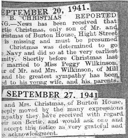  Mr B. Christmas reported missing - News has been received that Mr Bertie Christmas, only son of Mr and Mrs Christmas of Burton House, High Street North is missing and must be presumed killed. Christmas was determined to go into the Navy and did so at the very earliest opportunity. Shortly before Christmas last he was married to Miss Peggy Wilkinson daughter of Mr and Mrs Wilkinson of Mill Road ...
Cat1 War-->World War 2 Cat2 Museum-->Scrapbook, newspaper cuttings