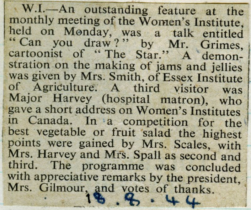  An outstanding feature at the monthly meeting of the Women's Institute held on Monday was a talk entitled 'Can You Draw?' by Mr Grimes, cartoonist of 'The Star'.

A demonstration on the making of jams and jellies was given by mrs Smith of Essex Institute of Agriculture. A third visitor was Major Harvey (hospital matron), who gave a short address on Women's Institute in Canada. In a ...
Cat1 Places-->Peldon-->People